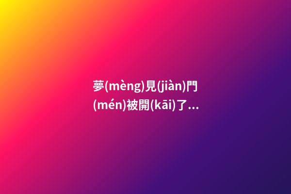 夢(mèng)見(jiàn)門(mén)被開(kāi)了　周公解夢(mèng)之夢(mèng)到門(mén)被開(kāi)了
